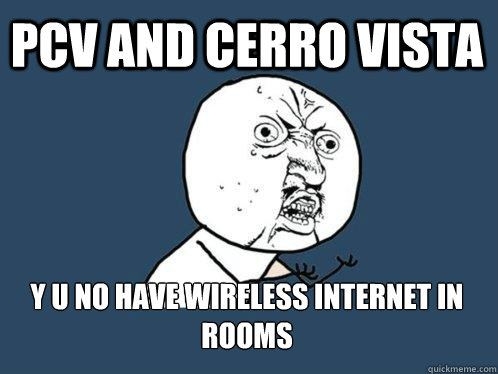 PCV and Cerro Vista y u no have wireless internet in rooms - PCV and Cerro Vista y u no have wireless internet in rooms  Y U No