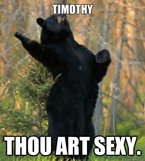 Timothy thou art sexy. - Timothy thou art sexy.  Shakesbear