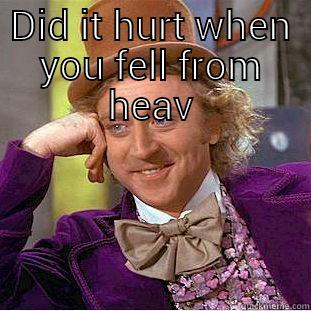 DID IT HURT WHEN YOU FELL FROM HEAV  Condescending Wonka