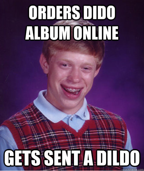 orders dido  album online gets sent a dildo  Bad Luck Brian