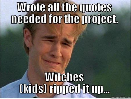 WROTE ALL THE QUOTES NEEDED FOR THE PROJECT. WITCHES (KIDS) RIPPED IT UP... 1990s Problems