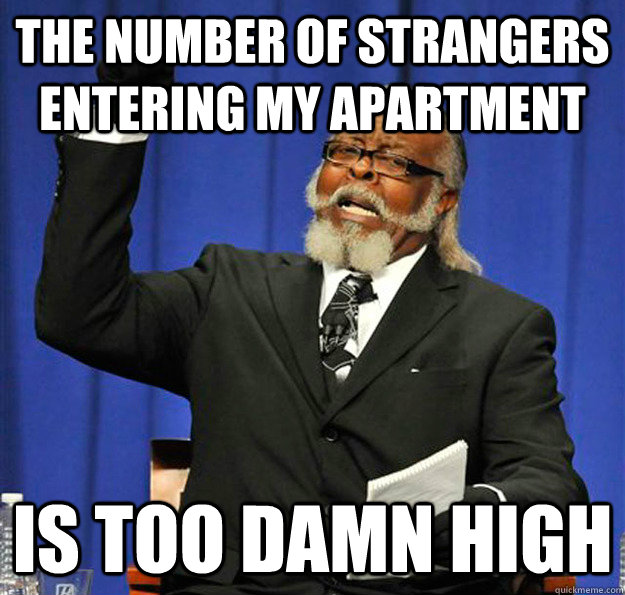 The number of strangers entering my apartment Is too damn high - The number of strangers entering my apartment Is too damn high  Jimmy McMillan