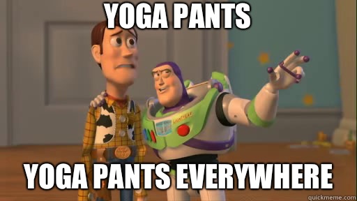 Yoga Pants Yoga pants everywhere - Yoga Pants Yoga pants everywhere  Everywhere