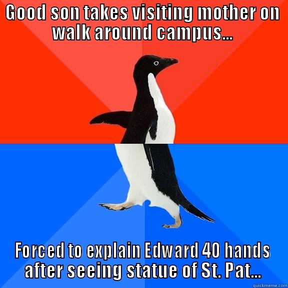 GOOD SON TAKES VISITING MOTHER ON WALK AROUND CAMPUS... FORCED TO EXPLAIN EDWARD 40 HANDS AFTER SEEING STATUE OF ST. PAT... Socially Awesome Awkward Penguin