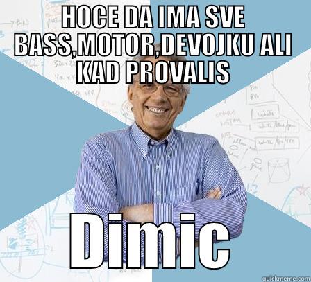 HOCE DA IMA SVE BASS,MOTOR,DEVOJKU ALI KAD PROVALIS DIMIC Engineering Professor