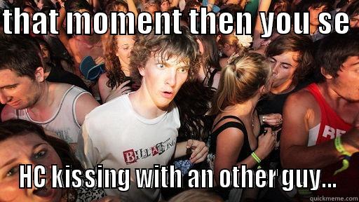 THAT MOMENT THEN YOU SE  HC KISSING WITH AN OTHER GUY... Sudden Clarity Clarence