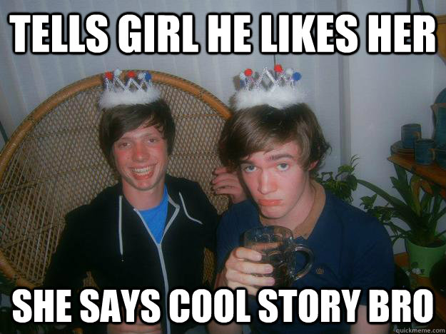 Tells Girl he likes her She says cool story bro  - Tells Girl he likes her She says cool story bro   Sad will