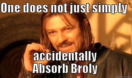 Accidentally Absorb  - ONE DOES NOT JUST SIMPLY   ACCIDENTALLY ABSORB BROLY Boromir