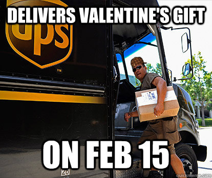 Delivers Valentine's gift on Feb 15  Scumbag UPS