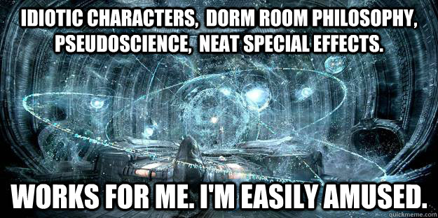 IDIOTIC CHARACTERS,  DORM ROOM PHILOSOPHY, PSEUDOSCIENCE,  NEAT SPECIAL EFFECTS. WORKS FOR ME. I'M EASILY AMUSED.  Prometheus