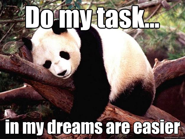 Do my task... in my dreams are easier  Procrastination Panda