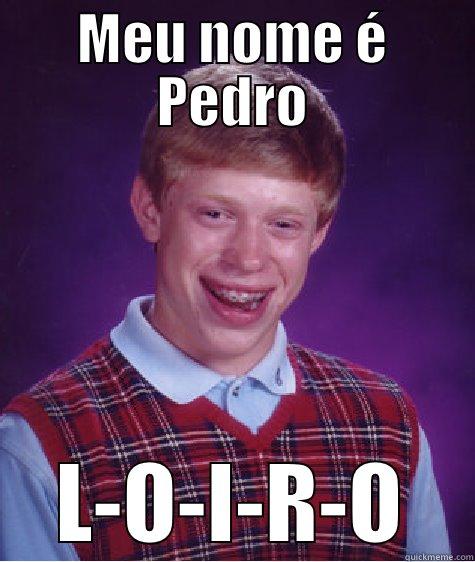 MEU NOME É PEDRO L-O-I-R-O Bad Luck Brian