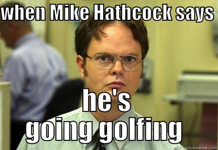 Mike funny - WHEN MIKE HATHCOCK SAYS  HE'S GOING GOLFING  Schrute