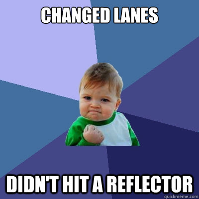 Changed Lanes Didn't hit a reflector  Success Kid