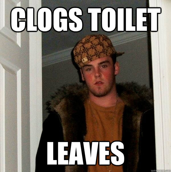 clogs toilet leaves  Scumbag Steve