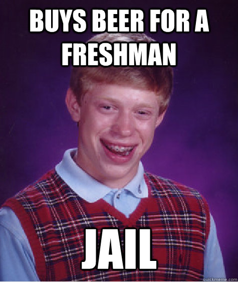 Buys beer for a freshman Jail  Bad Luck Brian