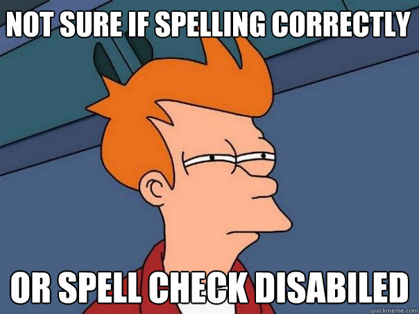 not sure if spelling correctly or spell check disabiled - not sure if spelling correctly or spell check disabiled  Futurama Fry