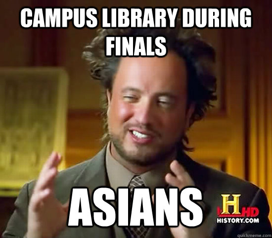 Campus library during finals  Asians  Ancient Aliens