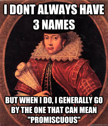 I dont always have 3 names But when I do, I generally go by the one that can mean 