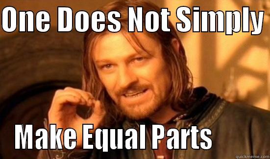 ONE DOES NOT SIMPLY  MAKE EQUAL PARTS         Boromir