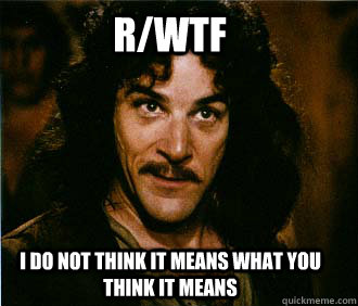 r/WTF I do not think it means what you think it means  Princess Bride