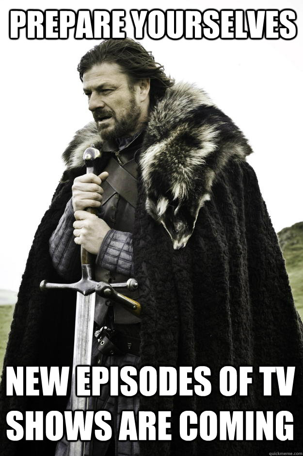 prepare yourselves New episodes of TV shows are coming  Winter is coming