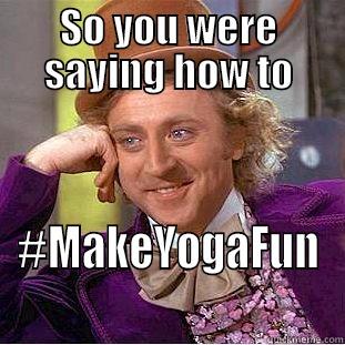 SO YOU WERE SAYING HOW TO #MAKEYOGAFUN Creepy Wonka