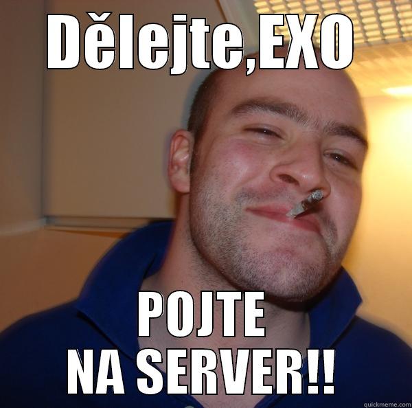 DĚLEJTE,EXO POJTE NA SERVER!! Good Guy Greg 