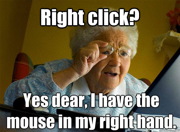 Right click? Yes dear, I have the mouse in my right hand.   - Right click? Yes dear, I have the mouse in my right hand.    Grandma finds the Internet