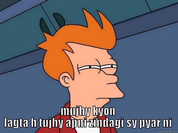  MUJHY KYON LAGTA H TUJHY APNI ZINDAGI SY PYAR NI Futurama Fry