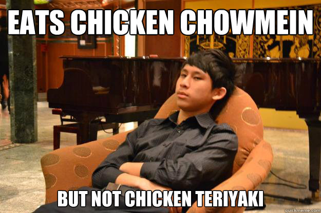 eats chicken chowmein but not chicken teriyaki - eats chicken chowmein but not chicken teriyaki  Dish wimp