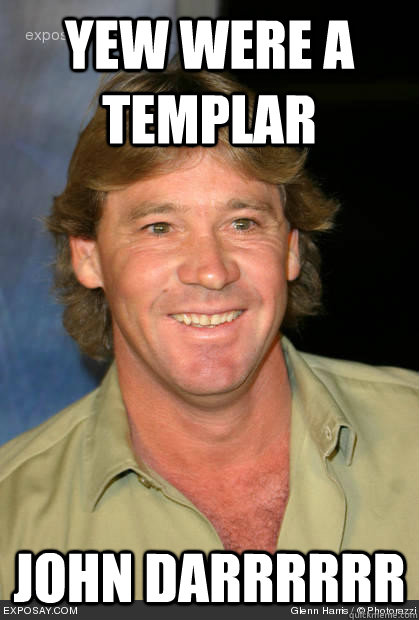 yew were a templar john darrrrrr - yew were a templar john darrrrrr  Who da fuck knows who steve irwin is