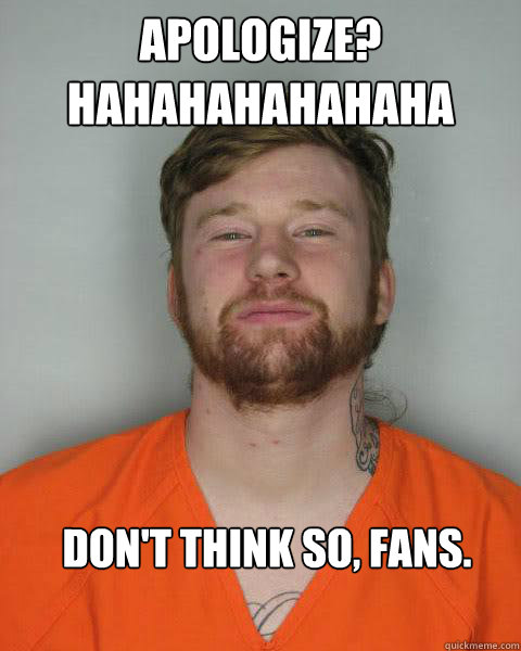 apologize? hahahahahahaha Don't think so, fans.


 - apologize? hahahahahahaha Don't think so, fans.


  Jonny Craig