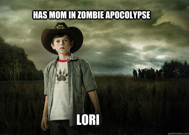 Has mom in zombie apocolypse lori  Carl Grimes Walking Dead