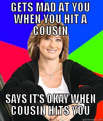 GETS MAD AT YOU WHEN YOU HIT A COUSIN SAYS IT'S OKAY WHEN COUSIN HITS YOU Sheltering Suburban Mom