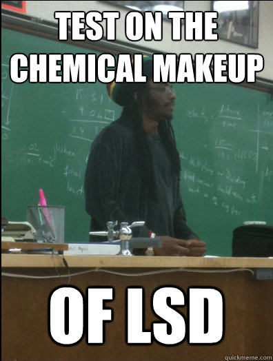 test on the chemical makeup of lsd  Rasta Science Teacher