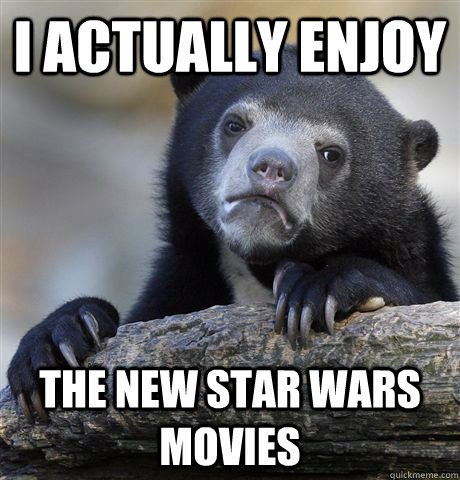 I ACTUALLY ENJOY THE NEW STAR WARS MOVIES - I ACTUALLY ENJOY THE NEW STAR WARS MOVIES  Confession Bear