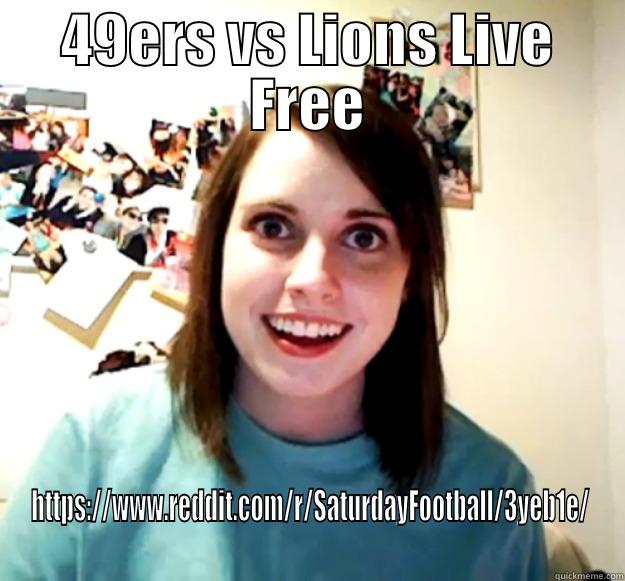 49ERS VS LIONS LIVE FREE HTTPS://WWW.REDDIT.COM/R/SATURDAYFOOTBALL/3YEB1E/ Overly Attached Girlfriend