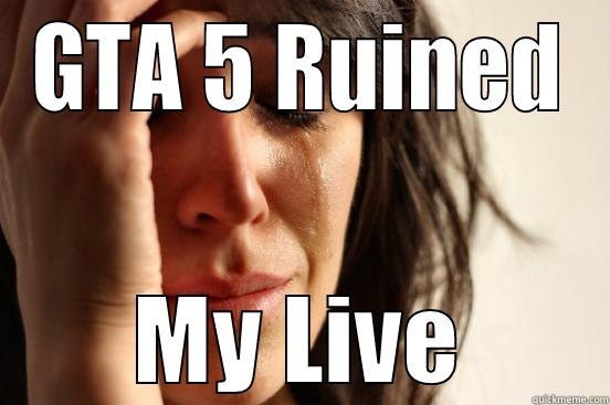 GTA 5 RUINED MY LIVE First World Problems