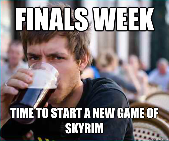 Finals week Time to start a new game of Skyrim  Lazy College Senior