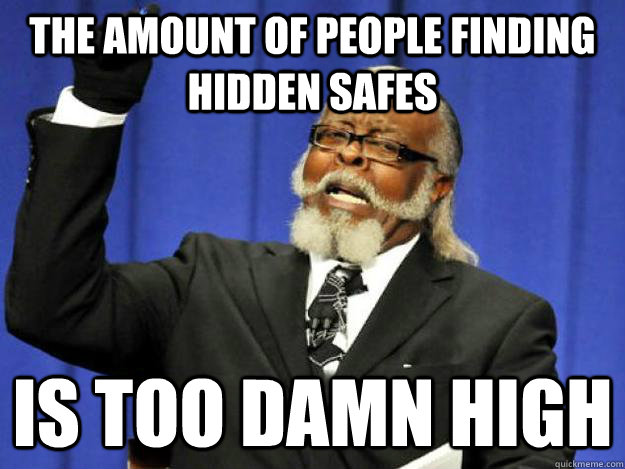 the amount of people finding Hidden safes is too damn high - the amount of people finding Hidden safes is too damn high  Toodamnhigh