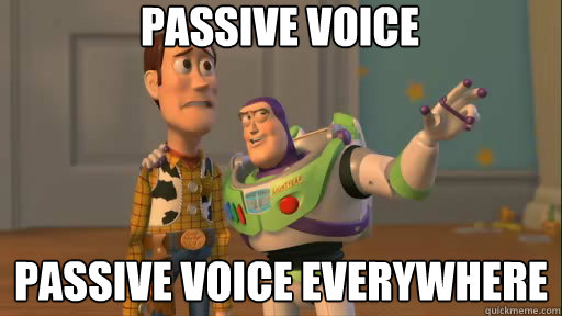 Passive voice passive voice everywhere  Everywhere