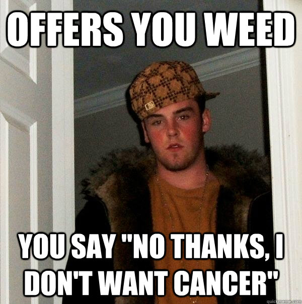 Offers you weed You say 