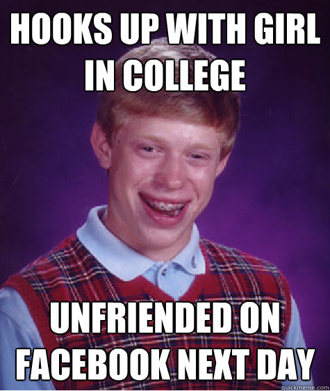 hooks up with girl in college unfriended on facebook next day - hooks up with girl in college unfriended on facebook next day  Badluckbrian