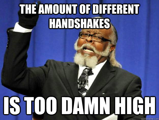 The amount of different handshakes is too damn high - The amount of different handshakes is too damn high  Toodamnhigh