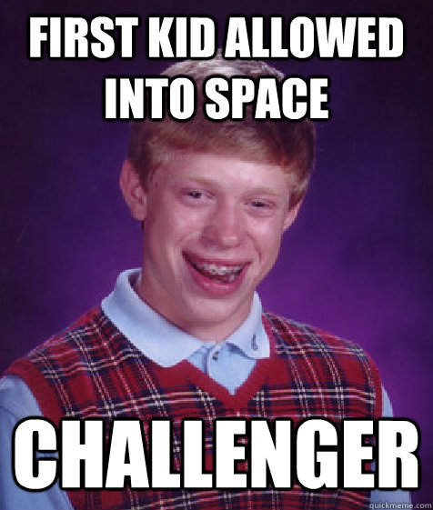 first kid allowed into space  challenger   Bad Luck Brian