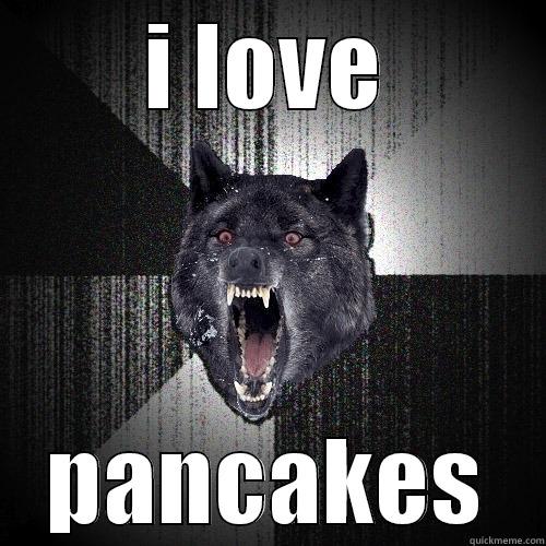 I LOVE PANCAKES Insanity Wolf