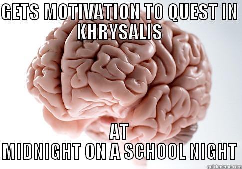 GETS MOTIVATION TO QUEST IN KHRYSALIS AT MIDNIGHT ON A SCHOOL NIGHT Scumbag Brain