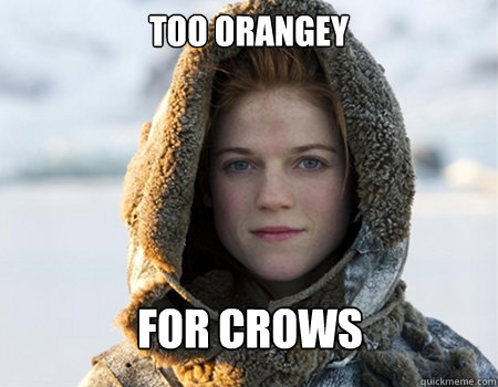 Too Orangey for crows - Too Orangey for crows  morpheus ygritte