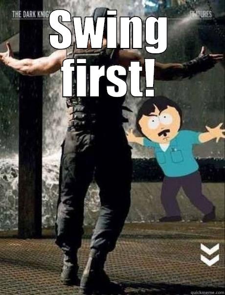 Swing first! - SWING FIRST!  Misc
